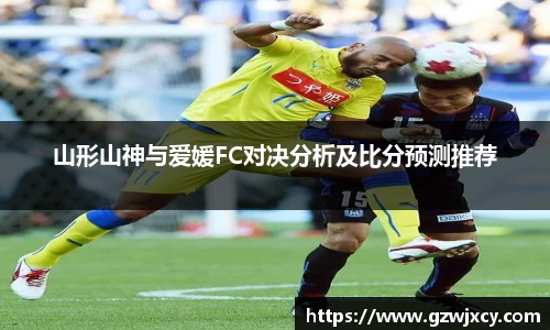 山形山神与爱媛FC对决分析及比分预测推荐